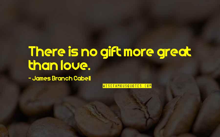 No More Life Quotes By James Branch Cabell: There is no gift more great than love.