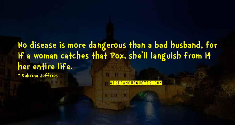 No More Life Quotes By Sabrina Jeffries: No disease is more dangerous than a bad