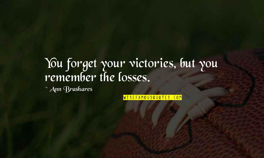 No More Losses Quotes By Ann Brashares: You forget your victories, but you remember the No More Losses Quotes By Ann Brashares: You forget your victories, but you remember the