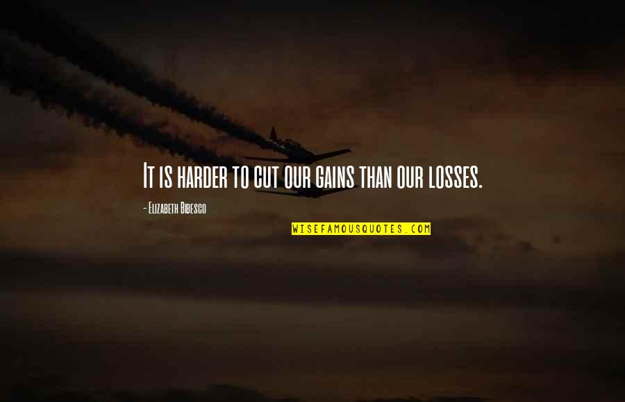 No More Losses Quotes By Elizabeth Bibesco: It is harder to cut our gains than No More Losses Quotes By Elizabeth Bibesco: It is harder to cut our gains than