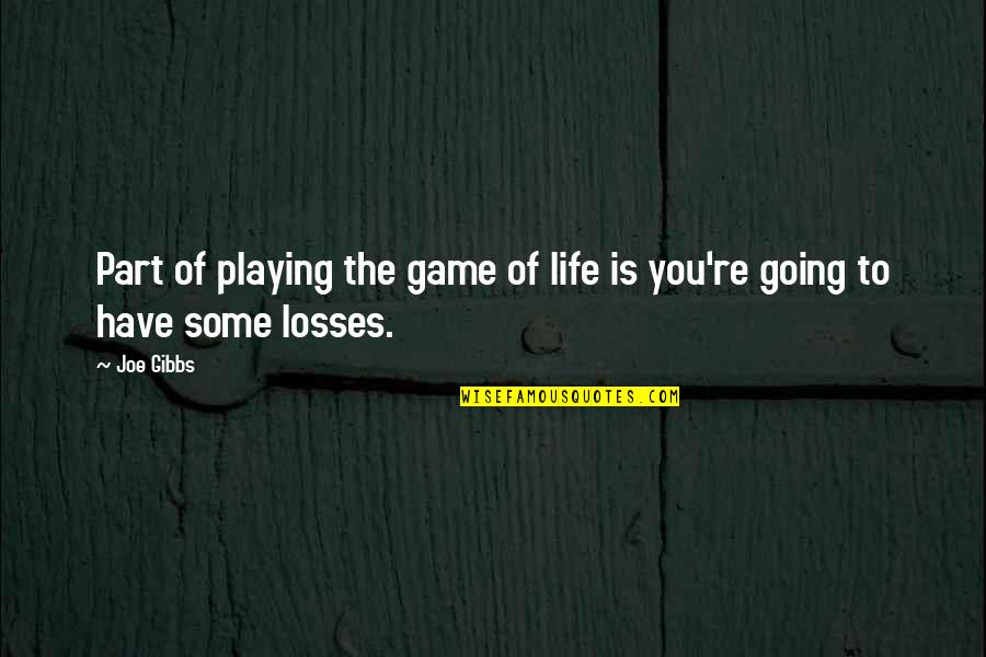 No More Losses Quotes By Joe Gibbs: Part of playing the game of life is