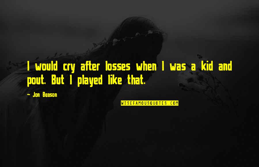 No More Losses Quotes By Jon Beason: I would cry after losses when I was