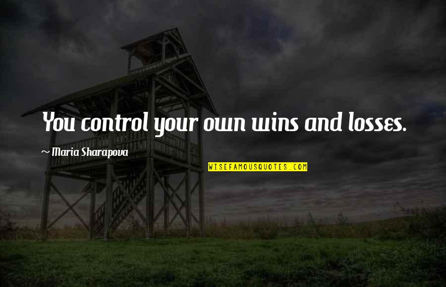 No More Losses Quotes By Maria Sharapova: You control your own wins and losses. No More Losses Quotes By Maria Sharapova: You control your own wins and losses.