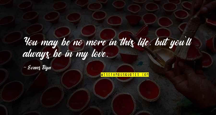 No More Love In My Life Quotes By Evans Biya: You may be no more in this life,
