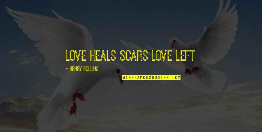 No More Love Left Quotes By Henry Rollins: Love heals scars love left No More Love Left Quotes By Henry Rollins: Love heals scars love left