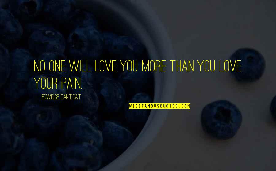 No More Love No More Pain Quotes By Edwidge Danticat: No one will love you more than you