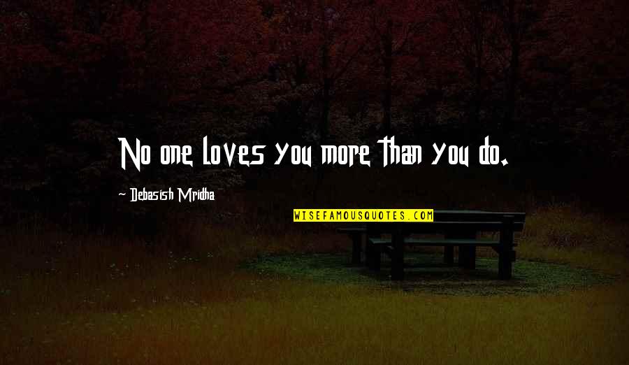 No More Love You Quotes By Debasish Mridha: No one loves you more than you do. No More Love You Quotes By Debasish Mridha: No one loves you more than you do.