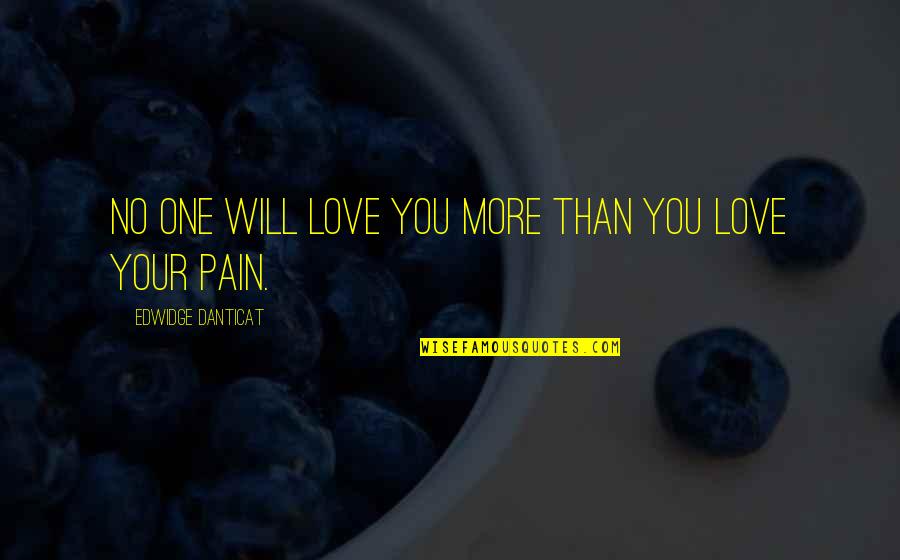 No More Love You Quotes By Edwidge Danticat: No one will love you more than you No More Love You Quotes By Edwidge Danticat: No one will love you more than you