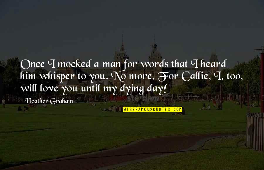 No More Love You Quotes By Heather Graham: Once I mocked a man for words that