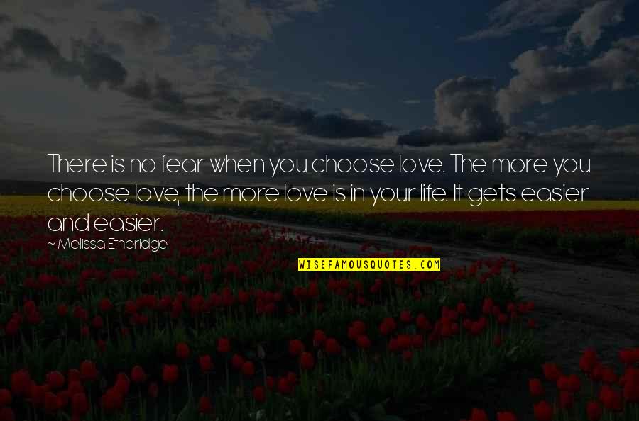 No More Love You Quotes By Melissa Etheridge: There is no fear when you choose love. No More Love You Quotes By Melissa Etheridge: There is no fear when you choose love.