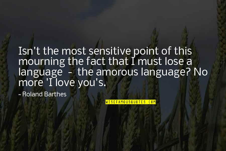 No More Love You Quotes By Roland Barthes: Isn't the most sensitive point of this mourning