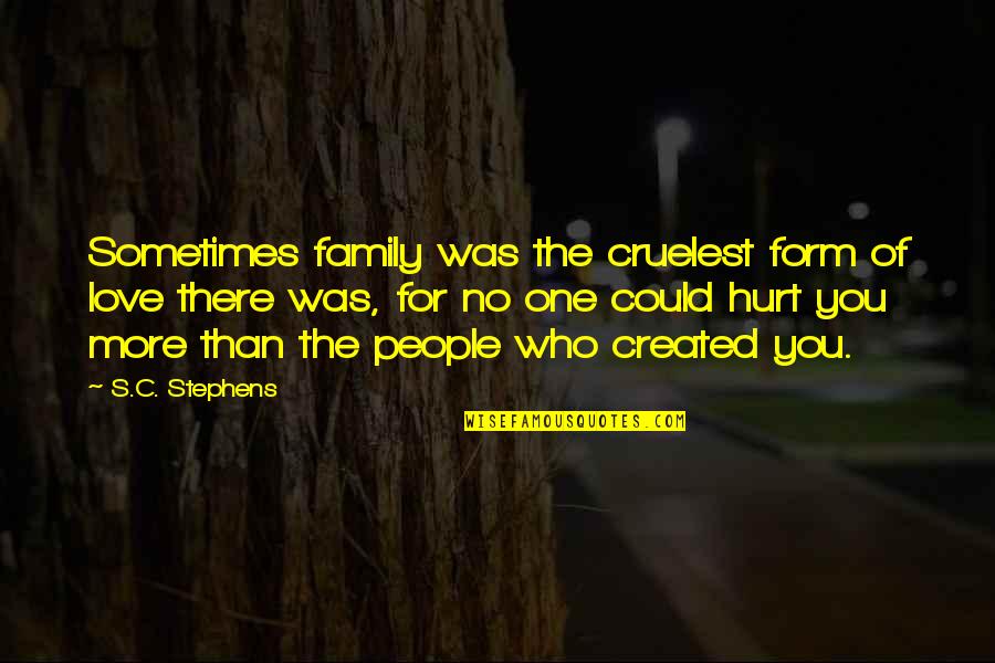 No More Love You Quotes By S.C. Stephens: Sometimes family was the cruelest form of love No More Love You Quotes By S.C. Stephens: Sometimes family was the cruelest form of love