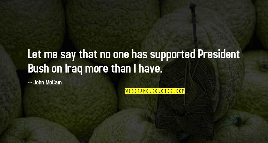 No More Me Quotes By John McCain: Let me say that no one has supported