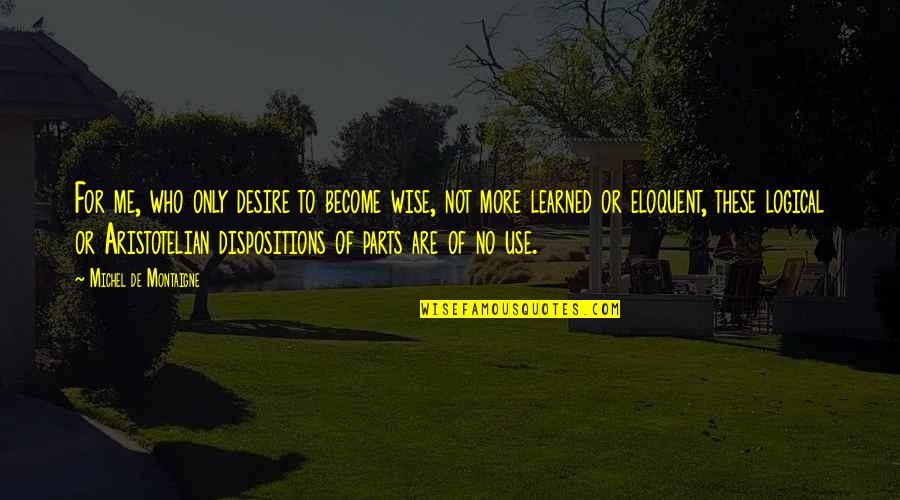 No More Me Quotes By Michel De Montaigne: For me, who only desire to become wise,