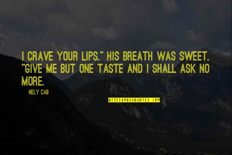 No More Me Quotes By Nely Cab: I crave your lips." His breath was sweet.