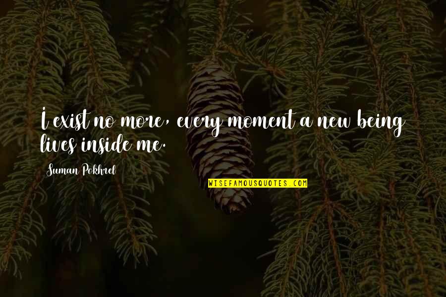 No More Me Quotes By Suman Pokhrel: I exist no more, every moment a new