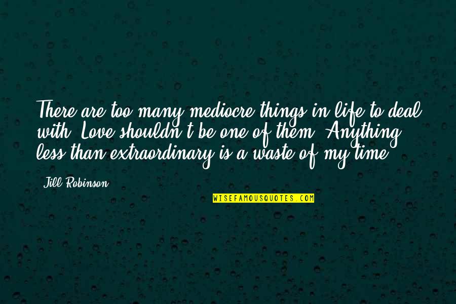 No More Mediocre Quotes By Jill Robinson: There are too many mediocre things in life