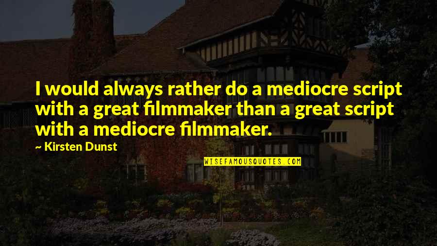 No More Mediocre Quotes By Kirsten Dunst: I would always rather do a mediocre script