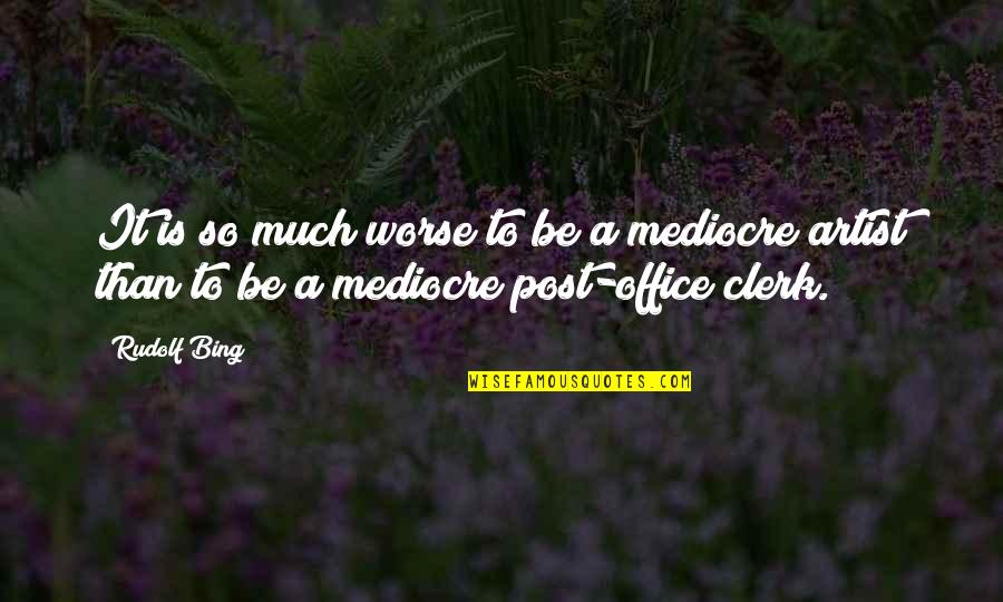 No More Mediocre Quotes By Rudolf Bing: It is so much worse to be a