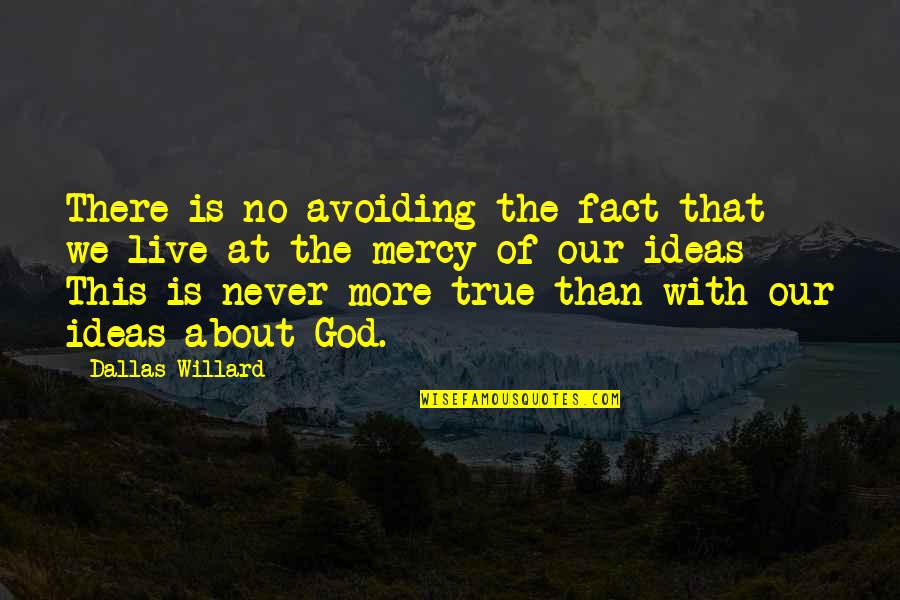No More Mercy Quotes By Dallas Willard: There is no avoiding the fact that we No More Mercy Quotes By Dallas Willard: There is no avoiding the fact that we