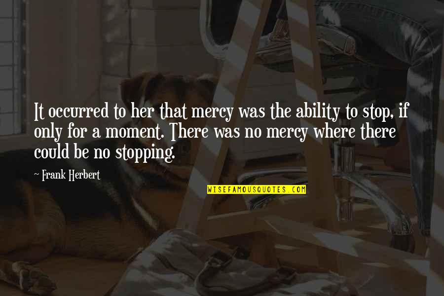 No More Mercy Quotes By Frank Herbert: It occurred to her that mercy was the No More Mercy Quotes By Frank Herbert: It occurred to her that mercy was the