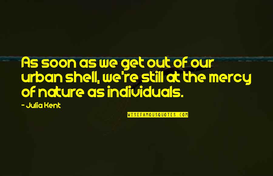 No More Mercy Quotes By Julia Kent: As soon as we get out of our No More Mercy Quotes By Julia Kent: As soon as we get out of our