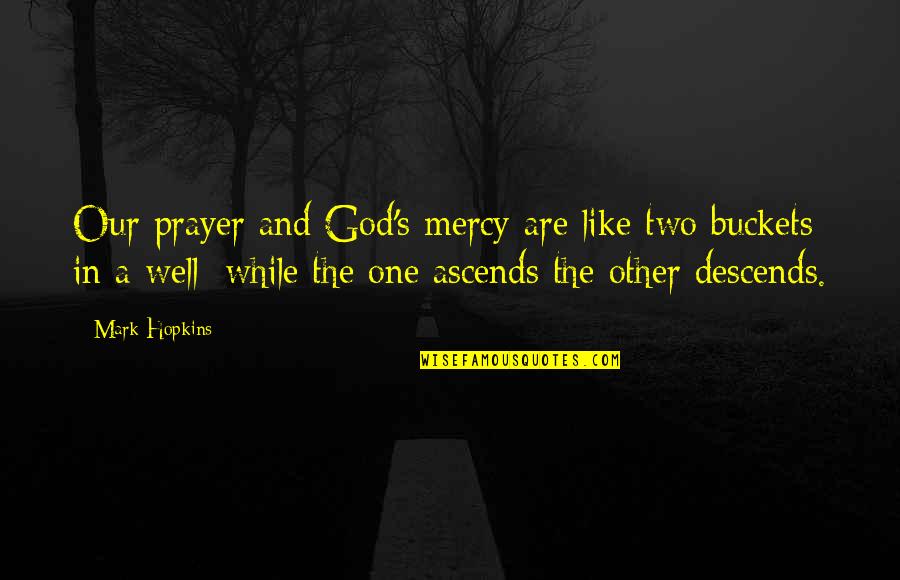 No More Mercy Quotes By Mark Hopkins: Our prayer and God's mercy are like two No More Mercy Quotes By Mark Hopkins: Our prayer and God's mercy are like two