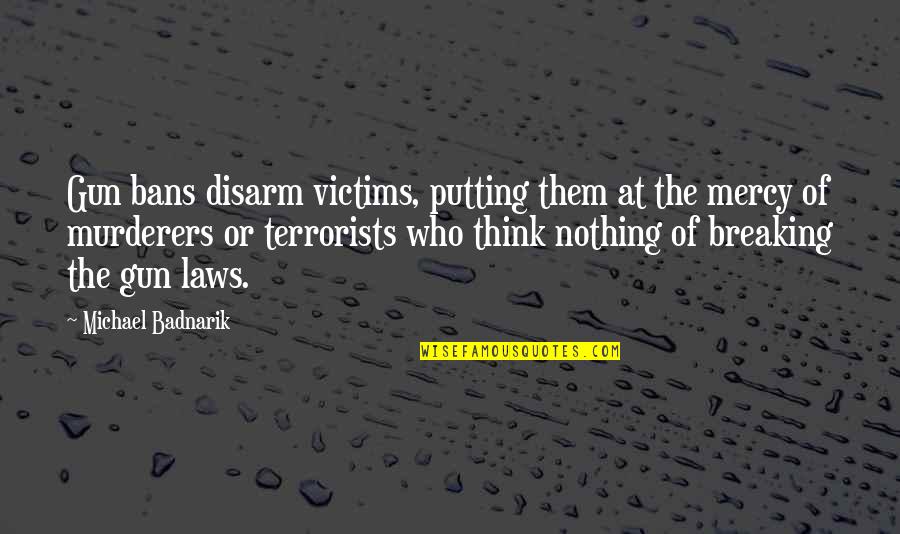 No More Mercy Quotes By Michael Badnarik: Gun bans disarm victims, putting them at the