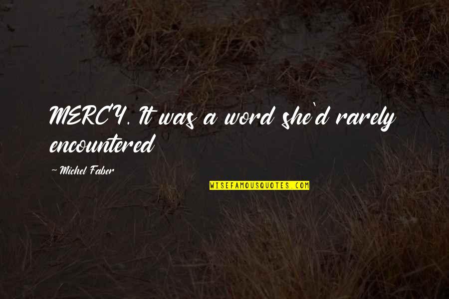 No More Mercy Quotes By Michel Faber: MERCY. It was a word she'd rarely encountered No More Mercy Quotes By Michel Faber: MERCY. It was a word she'd rarely encountered
