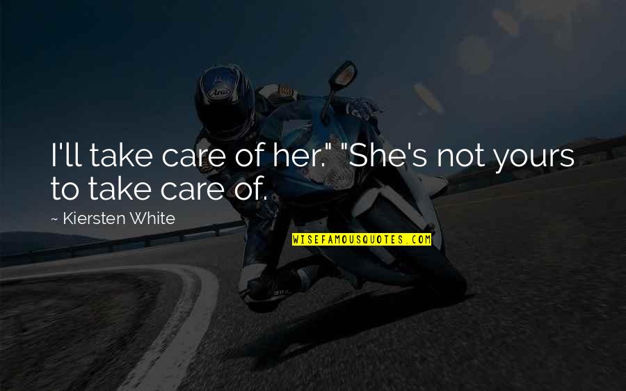 No More Mind Games Quotes By Kiersten White: I'll take care of her." "She's not yours No More Mind Games Quotes By Kiersten White: I'll take care of her." "She's not yours