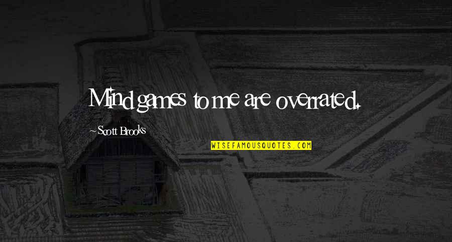 No More Mind Games Quotes By Scott Brooks: Mind games to me are overrated.