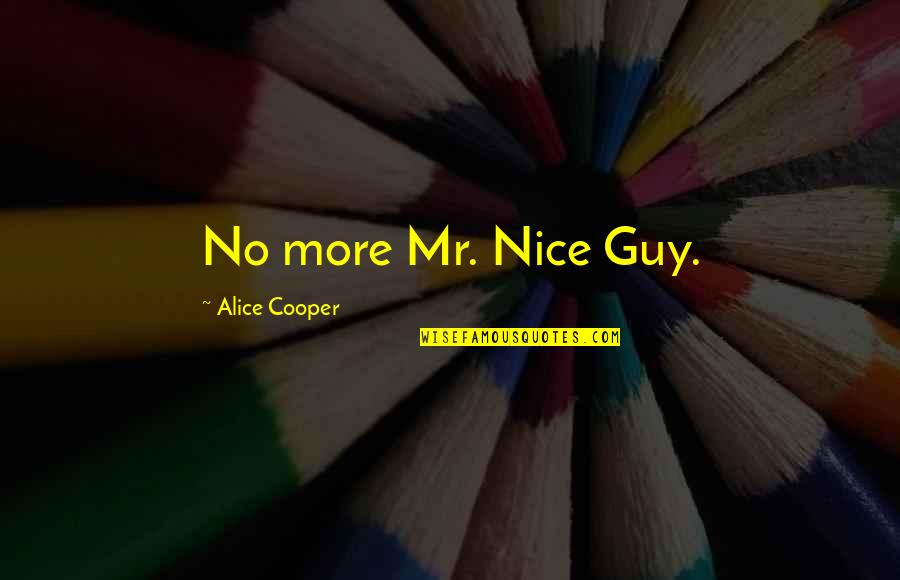 No More Mr. Nice Guy Quotes By Alice Cooper: No more Mr. Nice Guy.