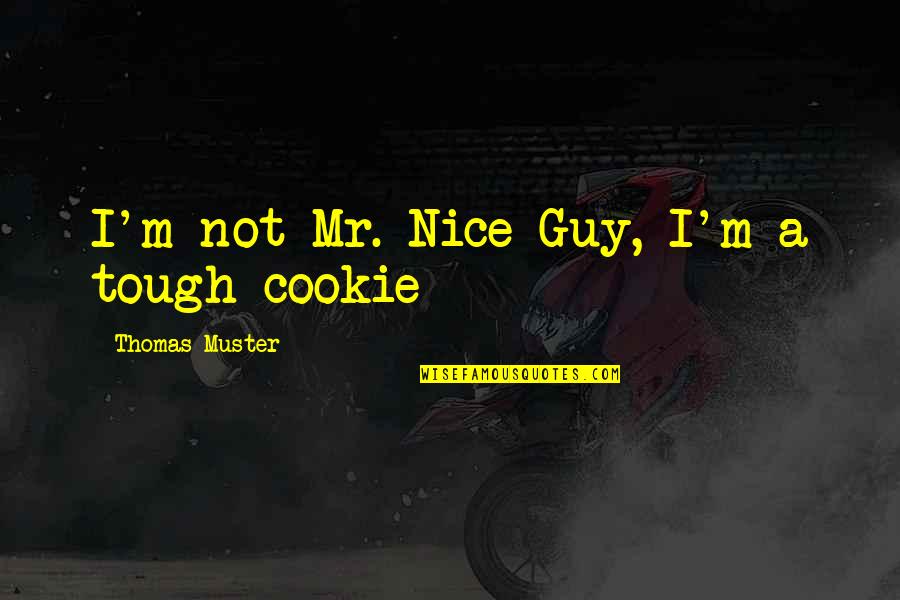 No More Mr. Nice Guy Quotes By Thomas Muster: I'm not Mr. Nice Guy, I'm a tough