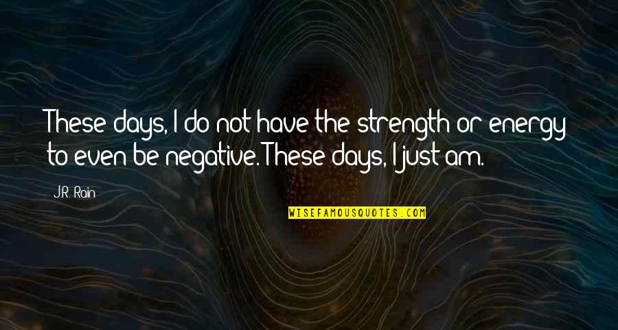 No More Negative Energy Quotes By J.R. Rain: These days, I do not have the strength