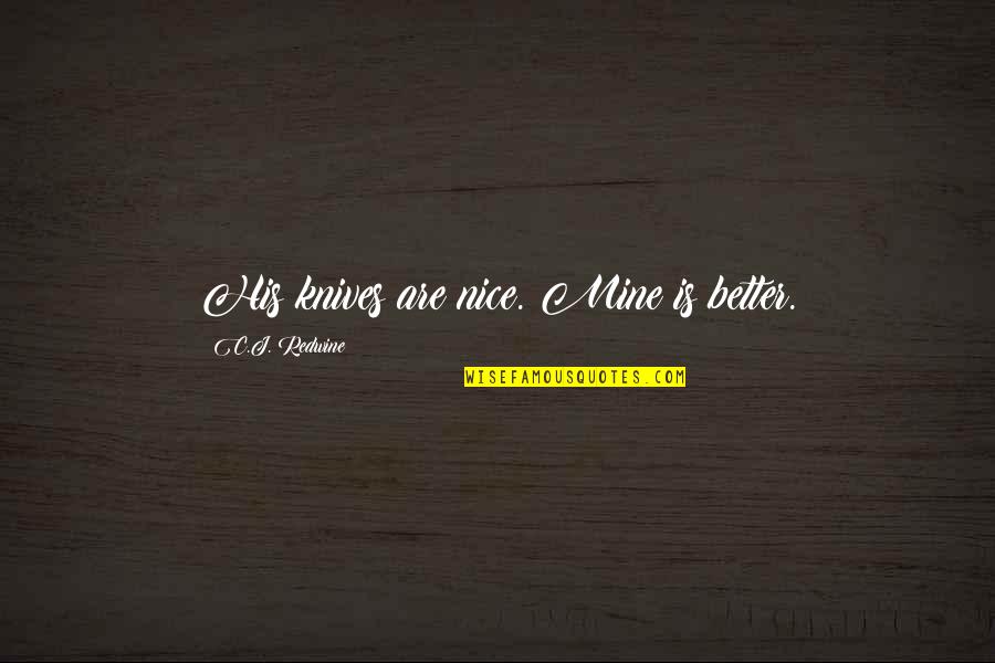 No More Nice Quotes By C.J. Redwine: His knives are nice. Mine is better.