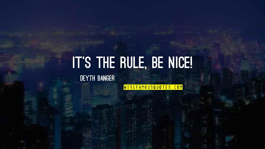 No More Nice Quotes By Deyth Banger: It's the rule, be nice!