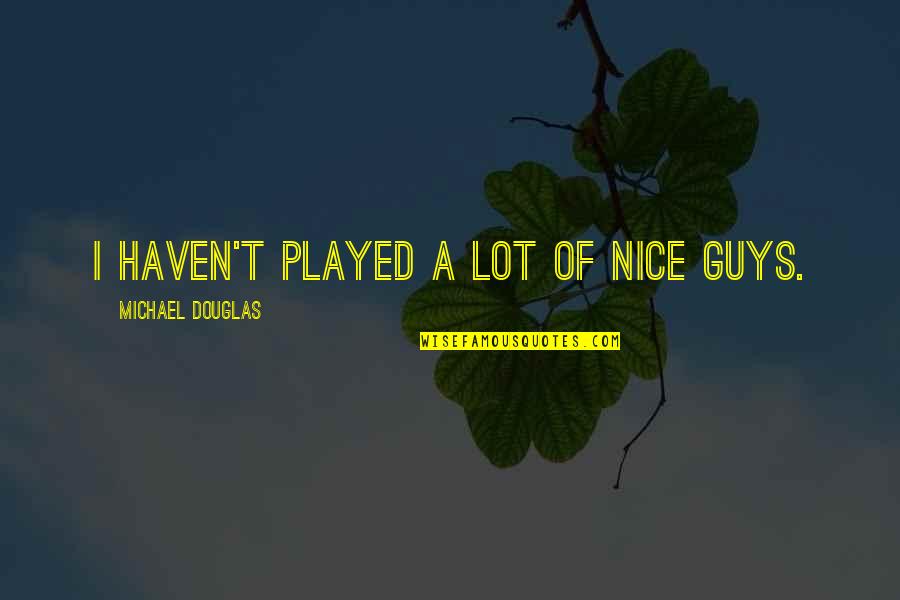 No More Nice Quotes By Michael Douglas: I haven't played a lot of nice guys.