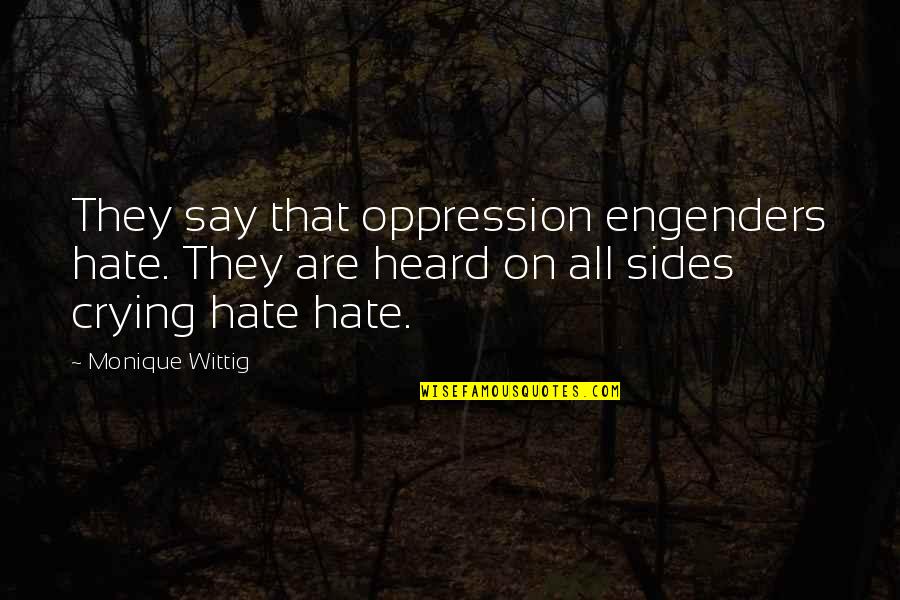 No More Oppression Quotes By Monique Wittig: They say that oppression engenders hate. They are