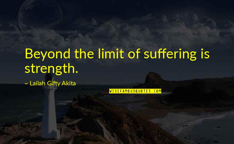 No More Pain And Suffering Quotes By Lailah Gifty Akita: Beyond the limit of suffering is strength.