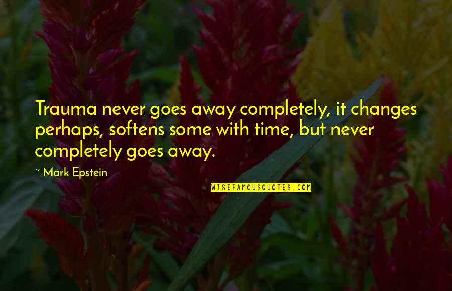 No More Pain And Suffering Quotes By Mark Epstein: Trauma never goes away completely, it changes perhaps,