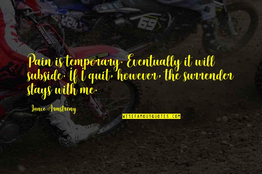 No More Pain I Quit Quotes By Lance Armstrong: Pain is temporary. Eventually it will subside. If