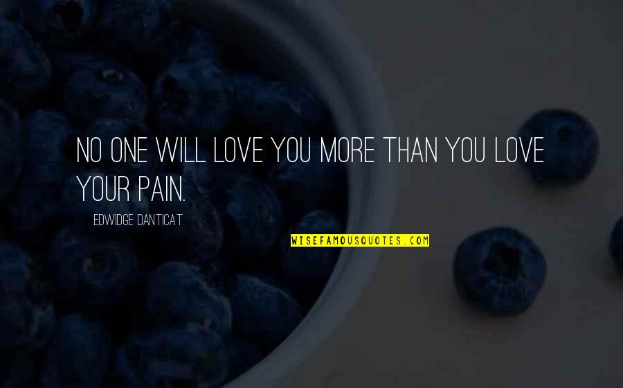 No More Pain Love Quotes By Edwidge Danticat: No one will love you more than you