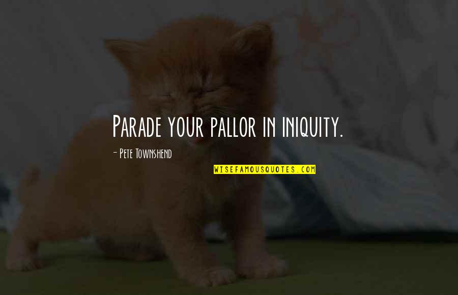 No More Parades Quotes By Pete Townshend: Parade your pallor in iniquity. No More Parades Quotes By Pete Townshend: Parade your pallor in iniquity.