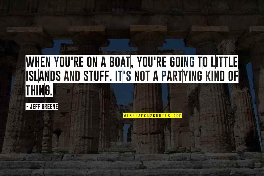 No More Partying Quotes By Jeff Greene: When you're on a boat, you're going to