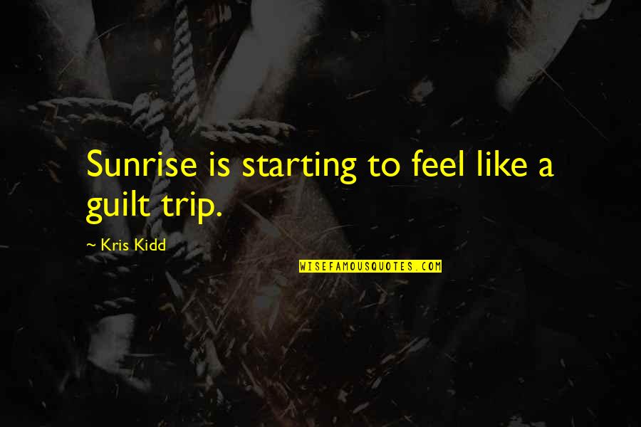 No More Partying Quotes By Kris Kidd: Sunrise is starting to feel like a guilt