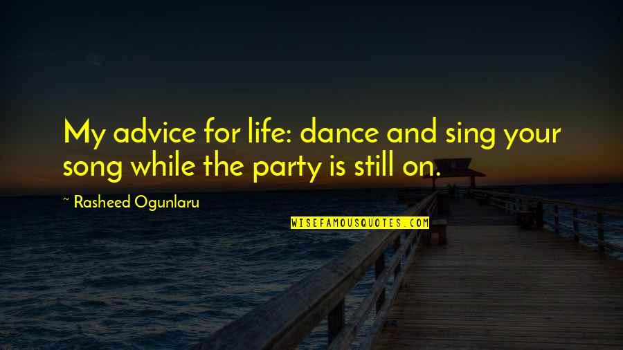 No More Partying Quotes By Rasheed Ogunlaru: My advice for life: dance and sing your