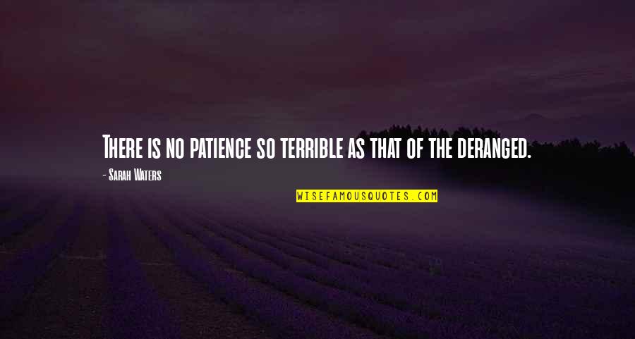 No More Patience Quotes By Sarah Waters: There is no patience so terrible as that