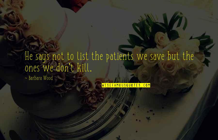 No More Patients Quotes By Barbara Wood: He says not to list the patients we