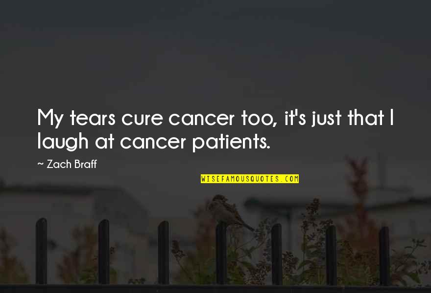 No More Patients Quotes By Zach Braff: My tears cure cancer too, it's just that
