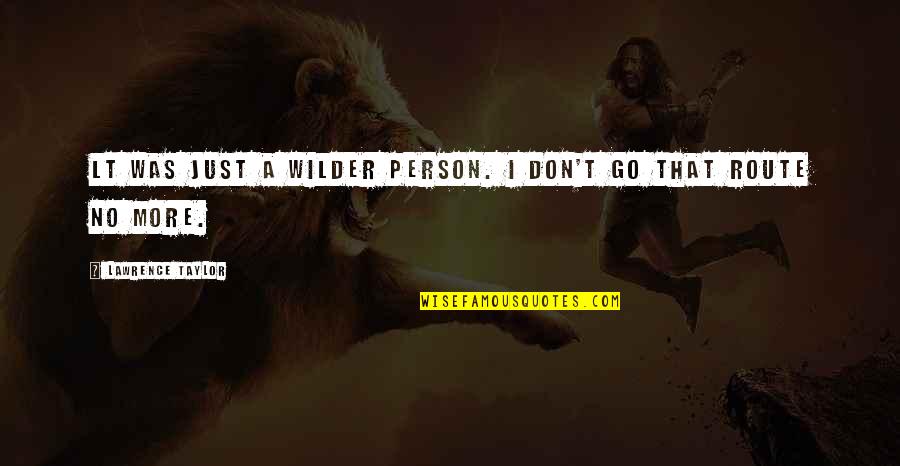 No More Person Quotes By Lawrence Taylor: LT was just a wilder person. I don't No More Person Quotes By Lawrence Taylor: LT was just a wilder person. I don't